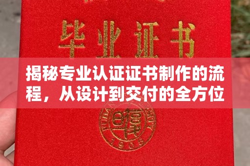 泾川揭秘专业认证证书制作的流程，从设计到交付的全方位指南