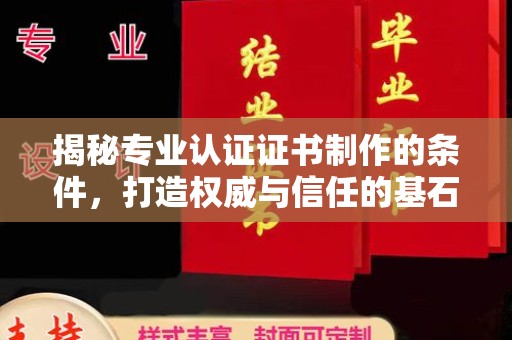 泾川揭秘专业认证证书制作的条件，打造权威与信任的基石