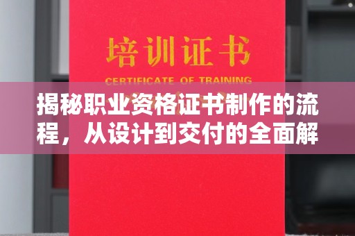 泾川揭秘职业资格证书制作的流程，从设计到交付的全面解析