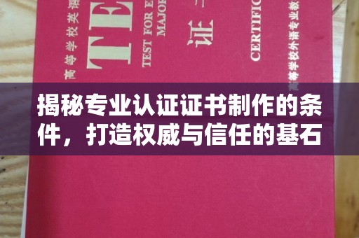 泾川揭秘专业认证证书制作的条件，打造权威与信任的基石