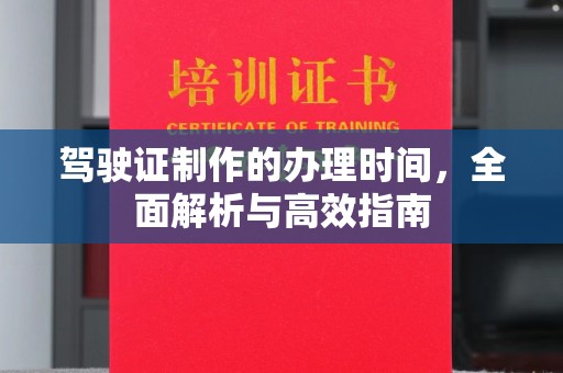 泾川驾驶证制作的办理时间，全面解析与高效指南