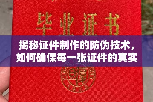 泾川揭秘证件制作的防伪技术，如何确保每一张证件的真实性