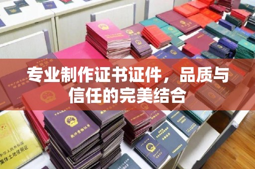 泾川专业制作证书证件，品质与信任的完美结合